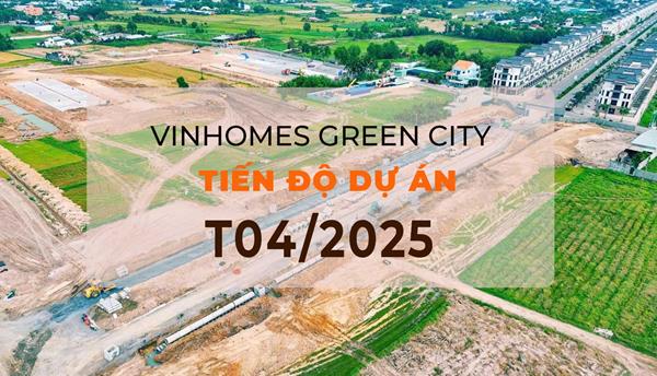 Tiến độ xây dựng dự án Vinhomes Green City tại Long An (T04/2025)